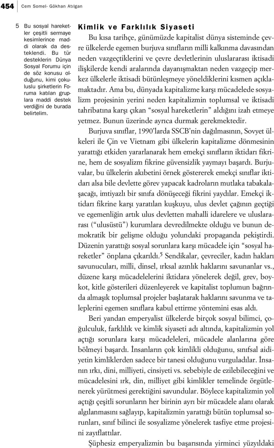 Kimlik ve Farkl l k Siyaseti Bu k sa tarihçe, günümüzde kapitalist dünya sisteminde çevre ülkelerde egemen burjuva s n flar n milli kalk nma davas ndan neden vazgeçtiklerini ve çevre devletlerinin