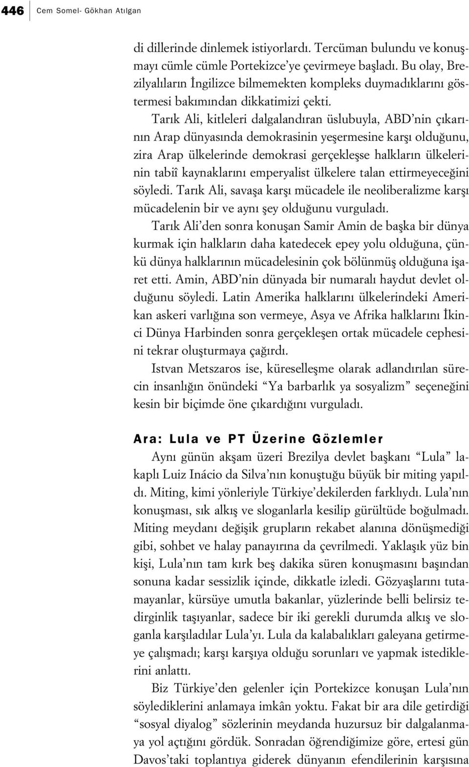 Tar k Ali, kitleleri dalgaland ran üslubuyla, ABD nin ç kar - n n Arap dünyas nda demokrasinin yeflermesine karfl oldu unu, zira Arap ülkelerinde demokrasi gerçekleflse halklar n ülkelerinin tabiî