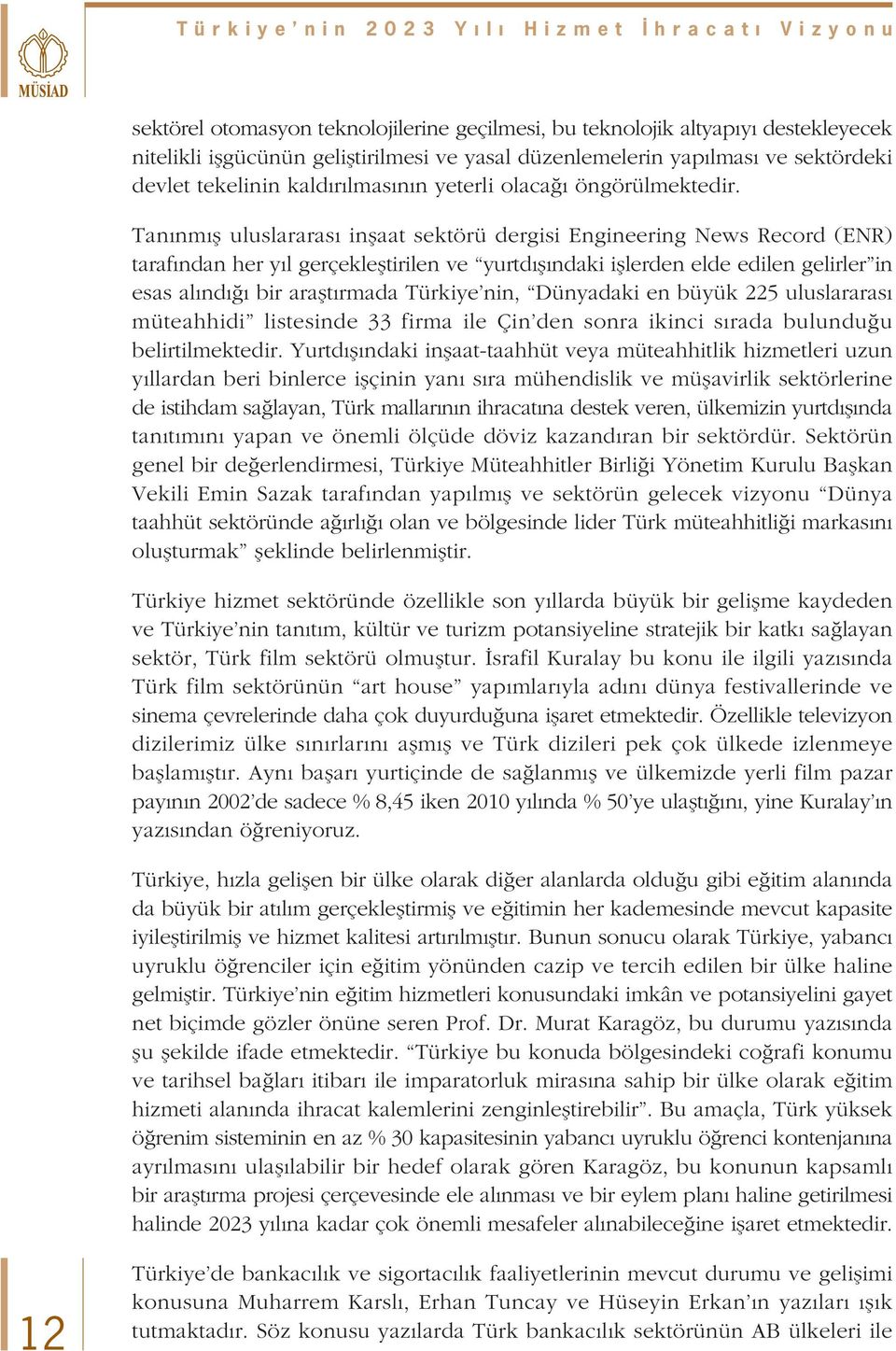 Tan nm fl uluslararas inflaat sektörü dergisi Engineering News Record (ENR) taraf ndan her y l gerçeklefltirilen ve yurtd fl ndaki ifllerden elde edilen gelirler in esas al nd bir araflt rmada