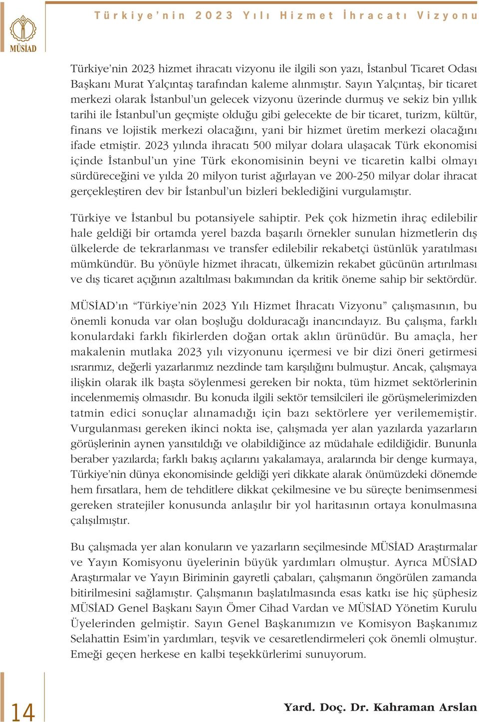 finans ve lojistik merkezi olaca n, yani bir hizmet üretim merkezi olaca n ifade etmifltir.