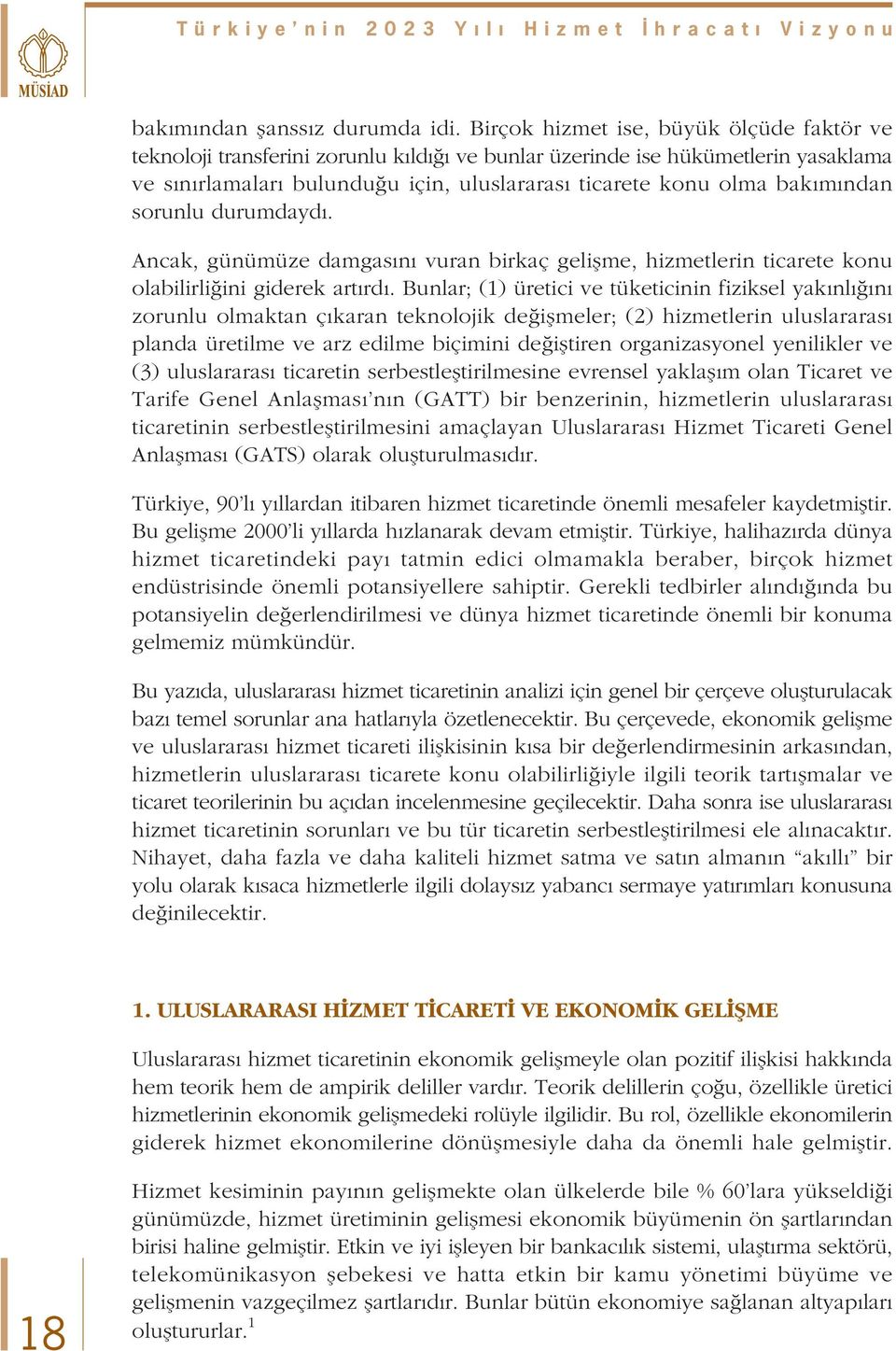 sorunlu durumdayd. Ancak, günümüze damgas n vuran birkaç geliflme, hizmetlerin ticarete konu olabilirli ini giderek art rd.