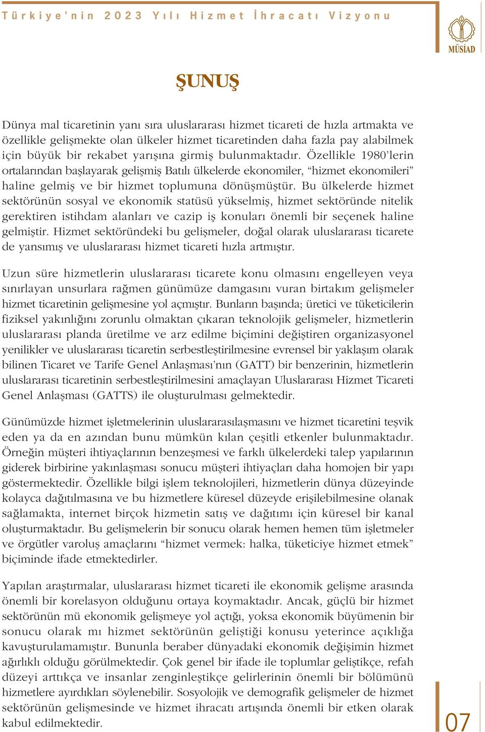 Bu ülkelerde hizmet sektörünün sosyal ve ekonomik statüsü yükselmifl, hizmet sektöründe nitelik gerektiren istihdam alanlar ve cazip ifl konular önemli bir seçenek haline gelmifltir.