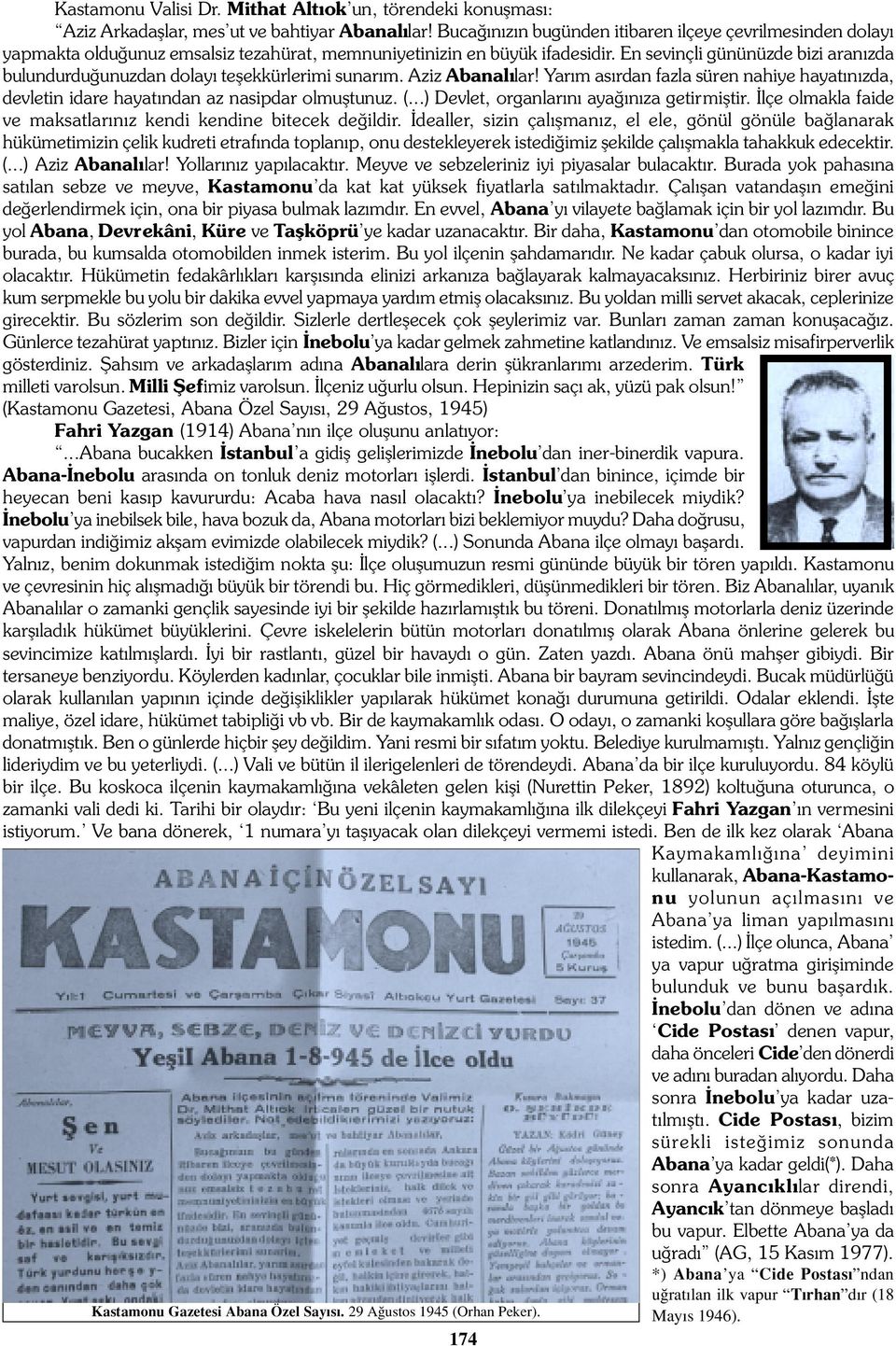 En sevinçli gününüzde bizi aran zda bulundurdu unuzdan dolay teflekkürlerimi sunar m. Aziz Abanal lar! Yar m as rdan fazla süren nahiye hayat n zda, devletin idare hayat ndan az nasipdar olmufltunuz.