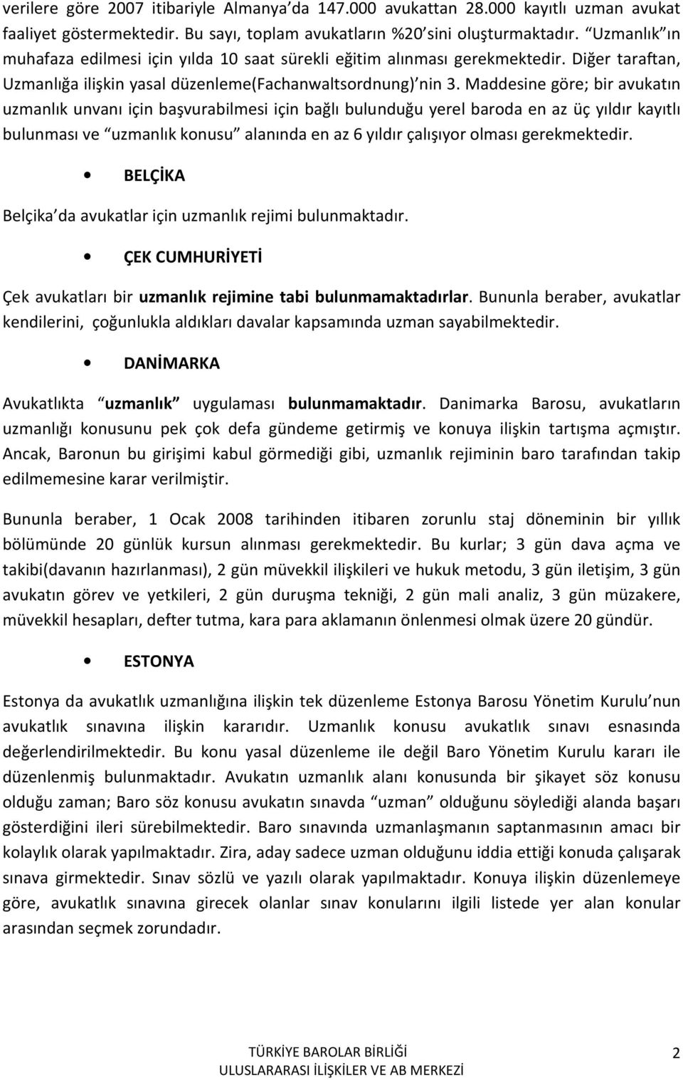 Maddesine göre; bir avukatın uzmanlık unvanı için başvurabilmesi için bağlı bulunduğu yerel baroda en az üç yıldır kayıtlı bulunması ve uzmanlık konusu alanında en az 6 yıldır çalışıyor olması