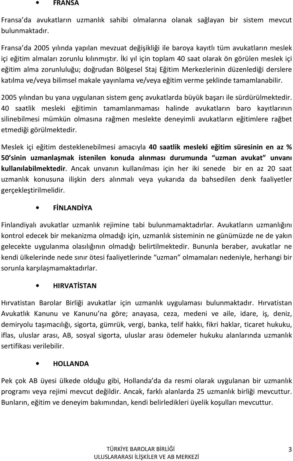 İki yıl için toplam 40 saat olarak ön görülen meslek içi eğitim alma zorunluluğu; doğrudan Bölgesel Staj Eğitim Merkezlerinin düzenlediği derslere katılma ve/veya bilimsel makale yayınlama ve/veya