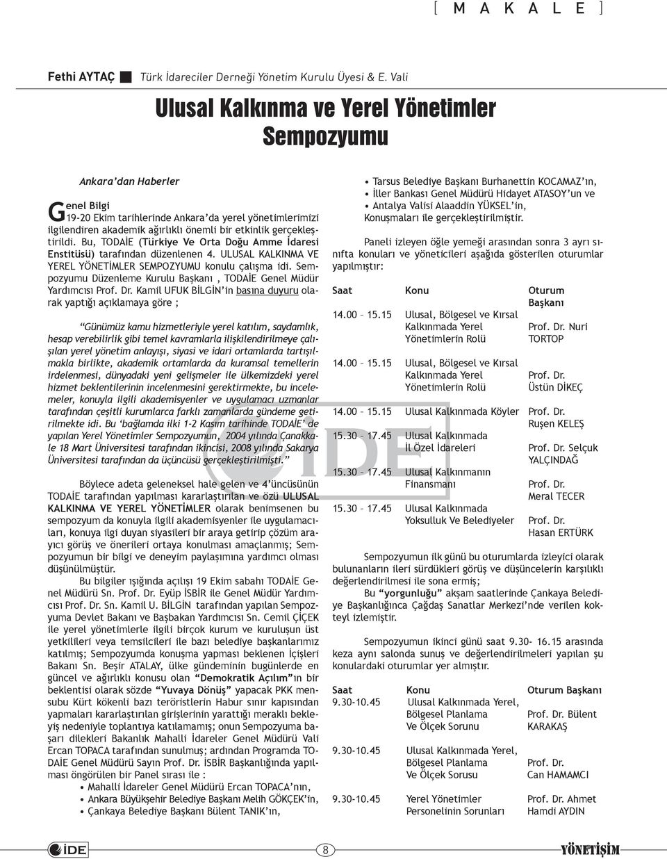 gerçekleştirildi. Bu, TODAİE (Türkiye Ve Orta Doğu Amme İdaresi Enstitüsü) tarafından düzenlenen 4. ULUSAL KALKINMA VE YEREL YÖNETİMLER SEMPOZYUMU konulu çalışma idi.