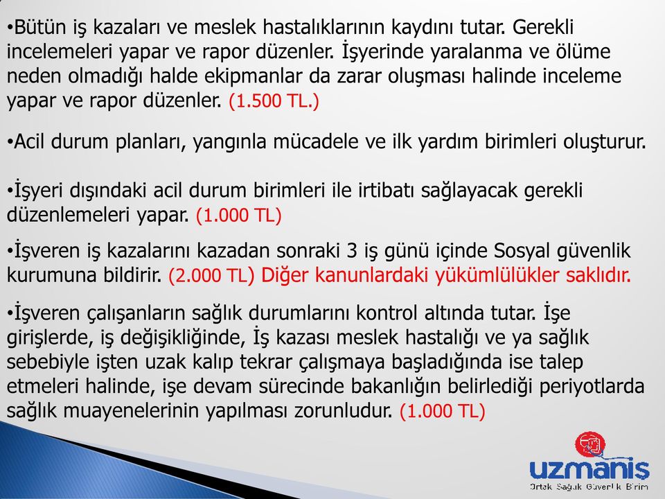 ) Acil durum planları, yangınla mücadele ve ilk yardım birimleri oluģturur. ĠĢyeri dıģındaki acil durum birimleri ile irtibatı sağlayacak gerekli düzenlemeleri yapar. (1.