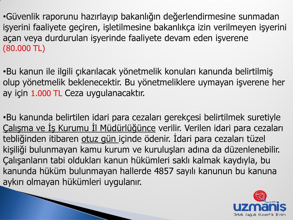 Bu kanunda belirtilen idari para cezaları gerekçesi belirtilmek suretiyle ÇalıĢma ve ĠĢ Kurumu Ġl Müdürlüğünce verilir. Verilen idari para cezaları tebliğinden itibaren otuz gün içinde ödenir.