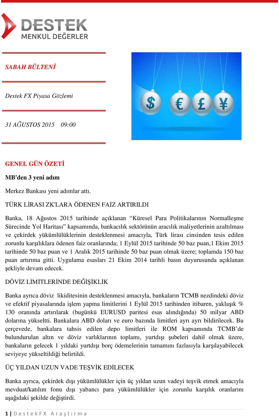 maliyetlerinin azaltılması ve çekirdek yükümlülüklerinin desteklenmesi amacıyla, Türk lirası cinsinden tesis edilen zorunlu karşılıklara ödenen faiz oranlarında; 1 Eylül 2015 tarihinde 50 baz puan,1