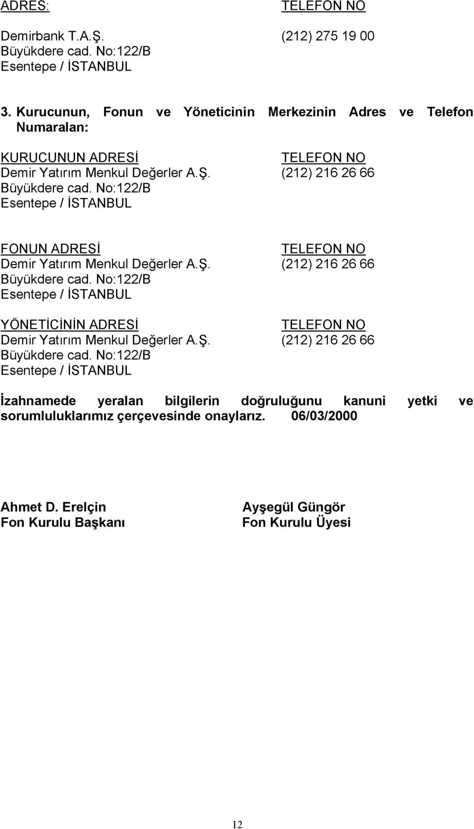 No:122/B Esentepe / İSTANBUL FONUN ADRESİ TELEFON NO Demir Yatırım Menkul Değerler A.Ş. (212) 216 26 66 Büyükdere cad.