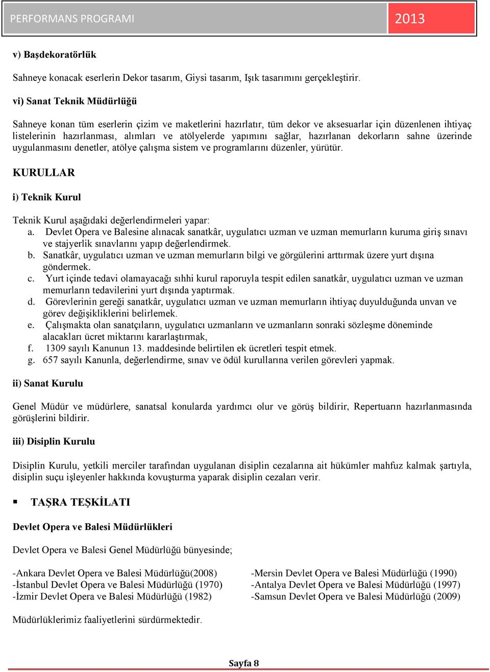 sağlar, hazırlanan dekorların sahne üzerinde uygulanmasını denetler, atölye çalışma sistem ve programlarını düzenler, yürütür.