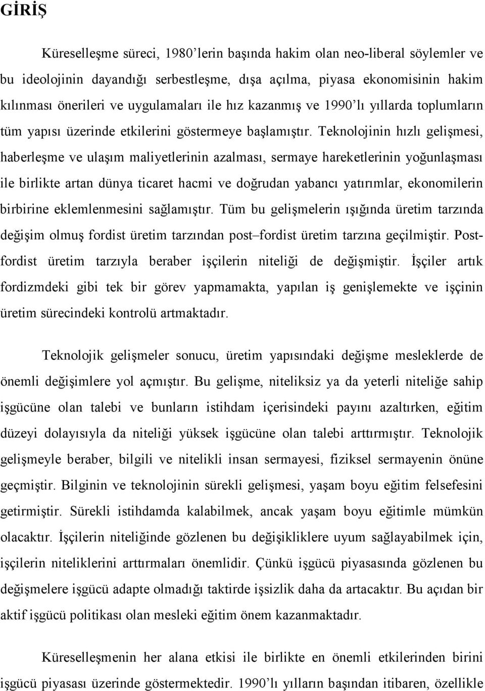 Teknolojinin hızlı gelişmesi, haberleşme ve ulaşım maliyetlerinin azalması, sermaye hareketlerinin yoğunlaşması ile birlikte artan dünya ticaret hacmi ve doğrudan yabancı yatırımlar, ekonomilerin