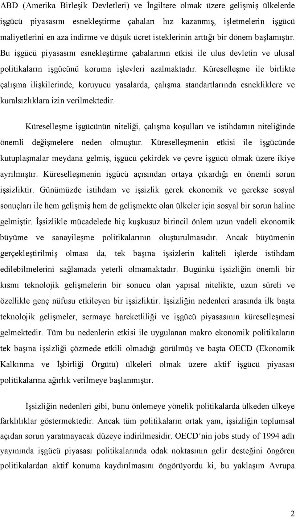 Küreselleşme ile birlikte çalışma ilişkilerinde, koruyucu yasalarda, çalışma standartlarında esnekliklere ve kuralsızlıklara izin verilmektedir.