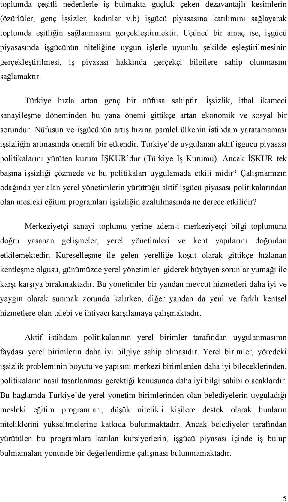 Üçüncü bir amaç ise, işgücü piyasasında işgücünün niteliğine uygun işlerle uyumlu şekilde eşleştirilmesinin gerçekleştirilmesi, iş piyasası hakkında gerçekçi bilgilere sahip olunmasını sağlamaktır.