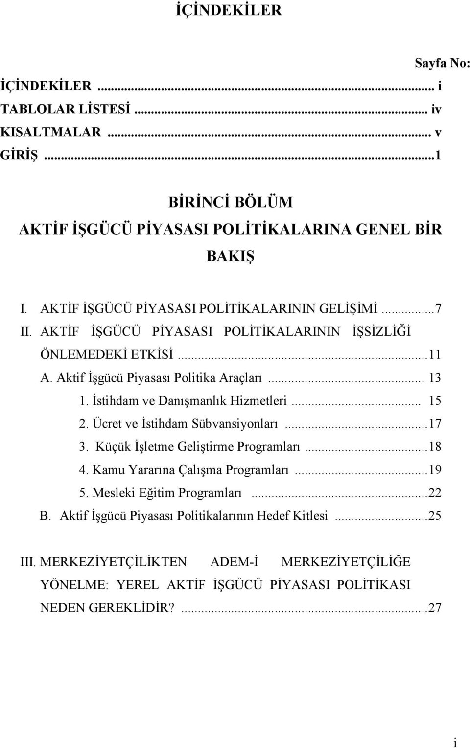 Đstihdam ve Danışmanlık Hizmetleri... 15 2. Ücret ve Đstihdam Sübvansiyonları...17 3. Küçük Đşletme Geliştirme Programları...18 4. Kamu Yararına Çalışma Programları...19 5.