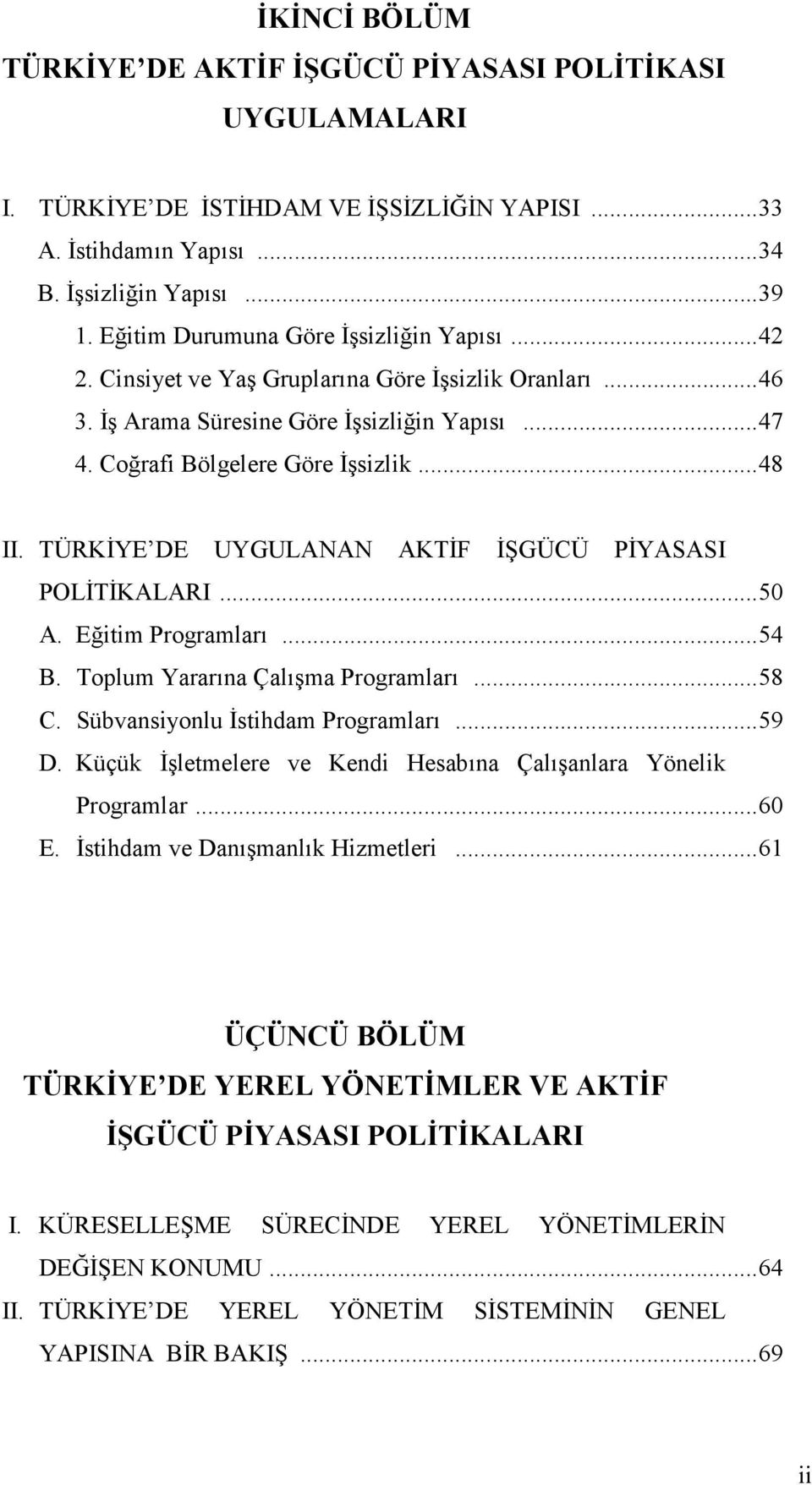 TÜRKĐYE DE UYGULANAN AKTĐF ĐŞGÜCÜ PĐYASASI POLĐTĐKALARI...50 A. Eğitim Programları...54 B. Toplum Yararına Çalışma Programları...58 C. Sübvansiyonlu Đstihdam Programları...59 D.