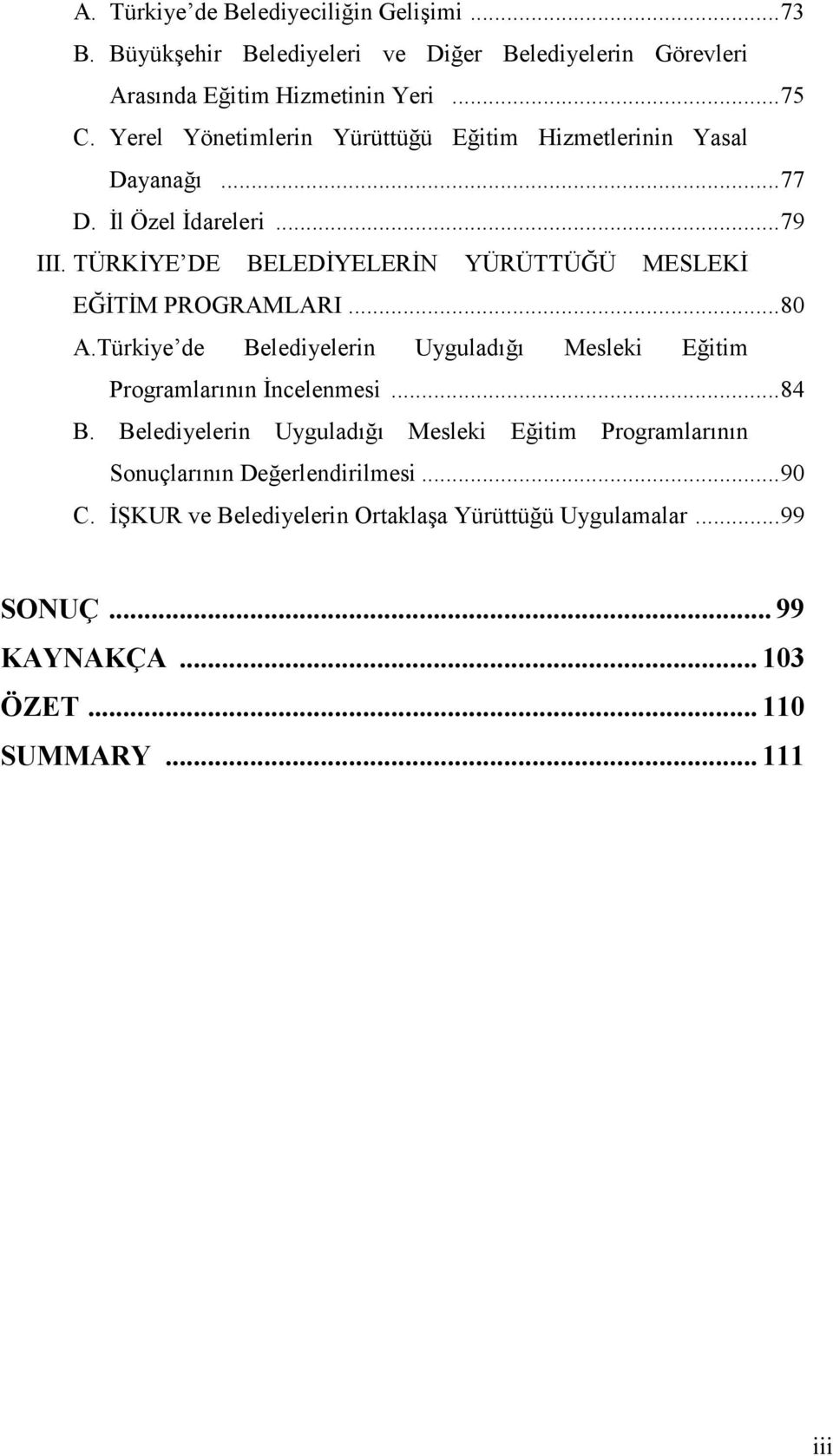 TÜRKĐYE DE BELEDĐYELERĐN YÜRÜTTÜĞÜ MESLEKĐ EĞĐTĐM PROGRAMLARI...80 A.Türkiye de Belediyelerin Uyguladığı Mesleki Eğitim Programlarının Đncelenmesi...84 B.