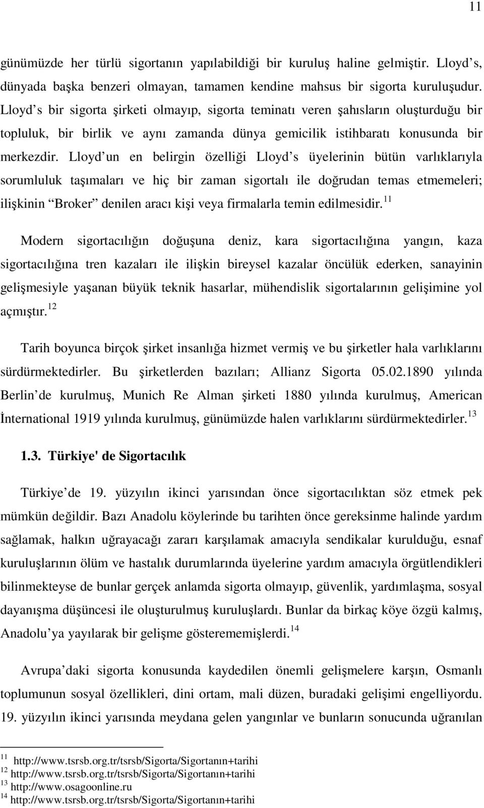 Lloyd un en belirgin özelliği Lloyd s üyelerinin bütün varlıklarıyla sorumluluk taşımaları ve hiç bir zaman sigortalı ile doğrudan temas etmemeleri; ilişkinin Broker denilen aracı kişi veya