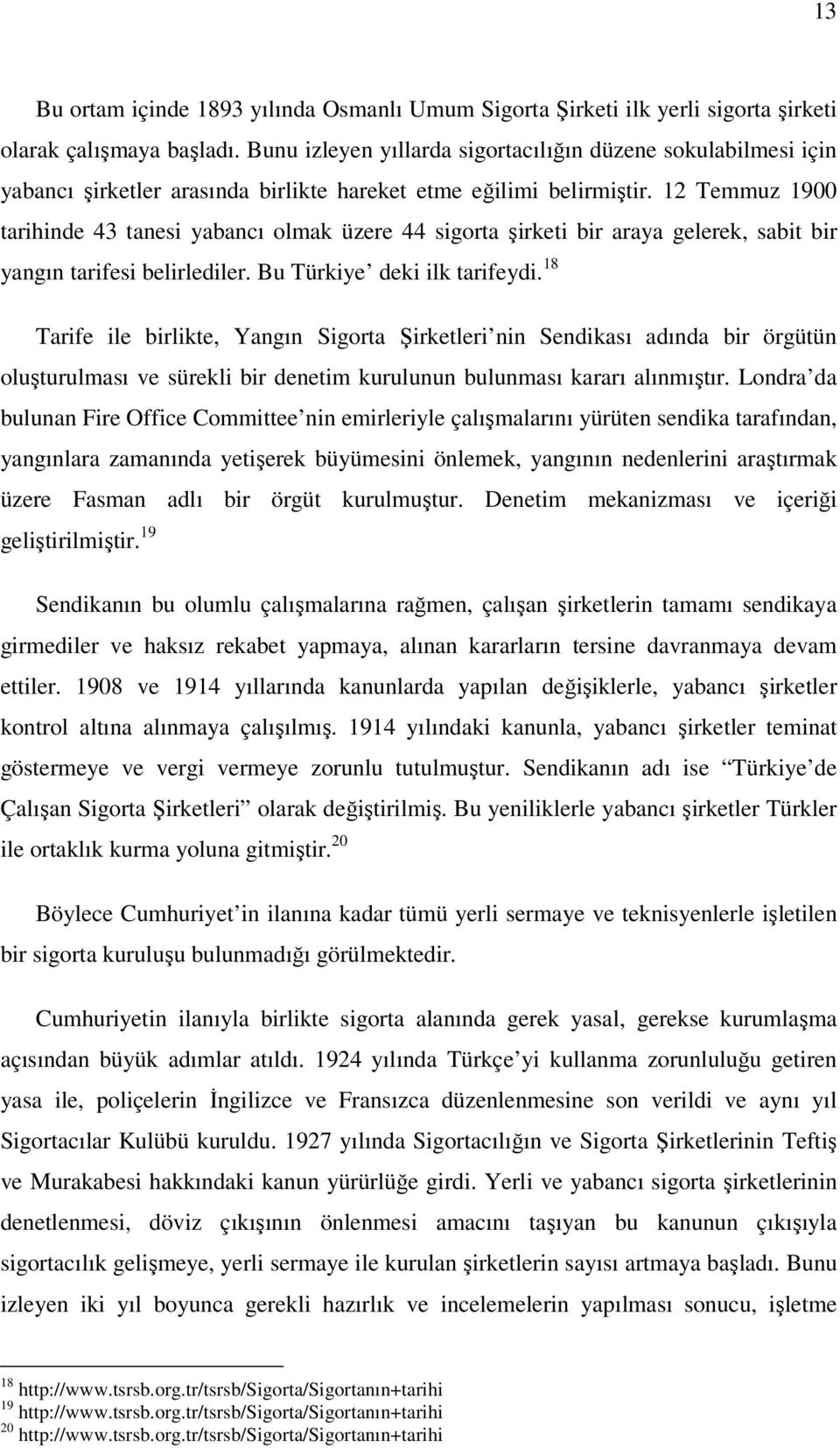 12 Temmuz 1900 tarihinde 43 tanesi yabancı olmak üzere 44 sigorta şirketi bir araya gelerek, sabit bir yangın tarifesi belirlediler. Bu Türkiye deki ilk tarifeydi.