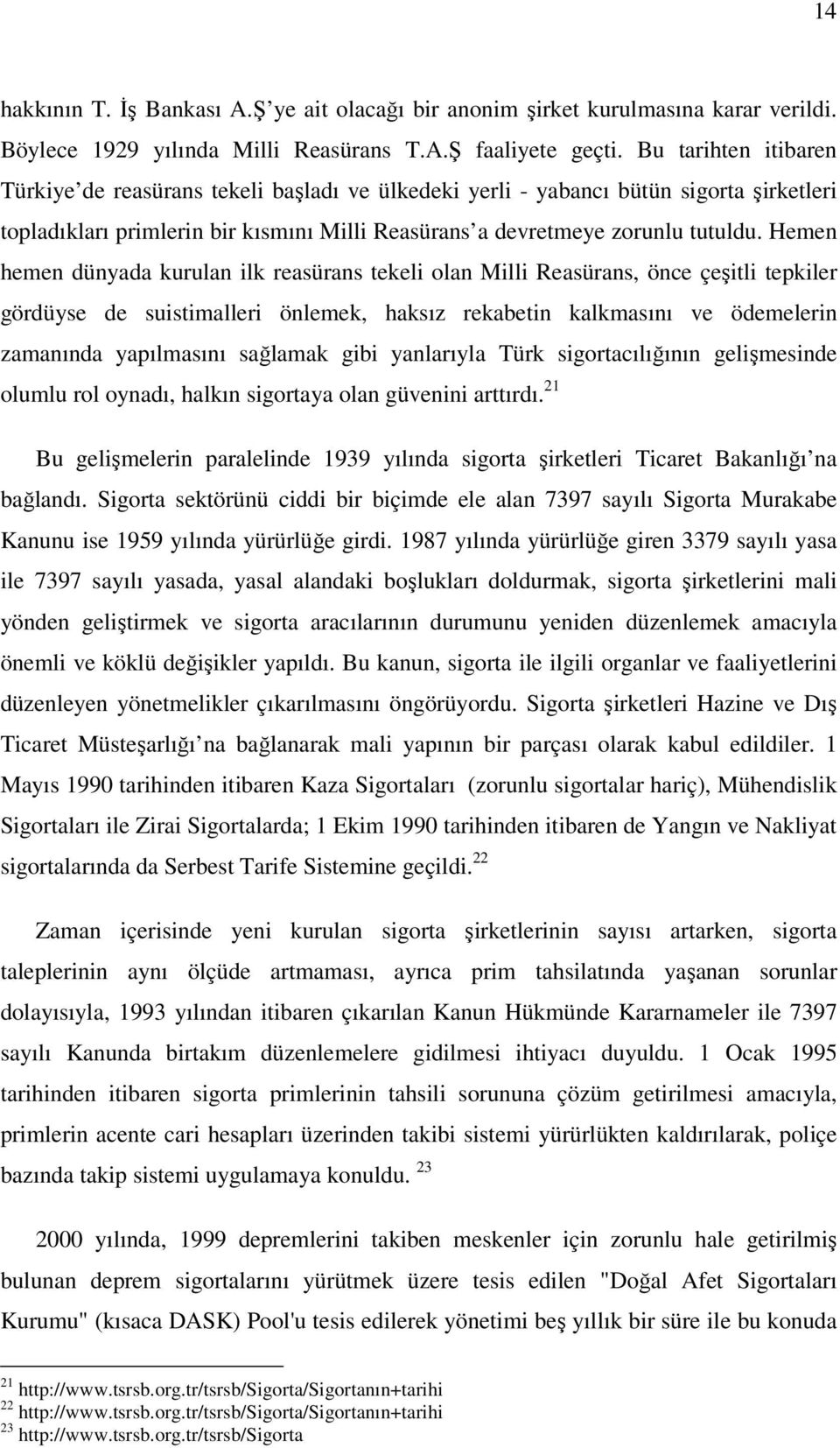 Hemen hemen dünyada kurulan ilk reasürans tekeli olan Milli Reasürans, önce çeşitli tepkiler gördüyse de suistimalleri önlemek, haksız rekabetin kalkmasını ve ödemelerin zamanında yapılmasını