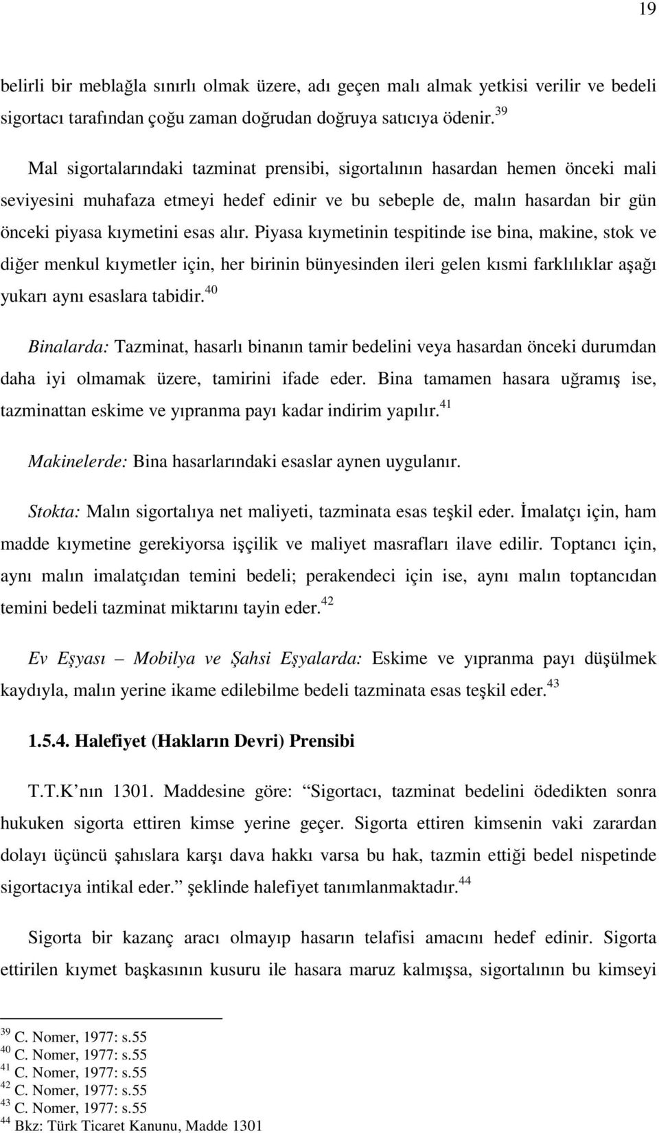 Piyasa kıymetinin tespitinde ise bina, makine, stok ve diğer menkul kıymetler için, her birinin bünyesinden ileri gelen kısmi farklılıklar aşağı yukarı aynı esaslara tabidir.