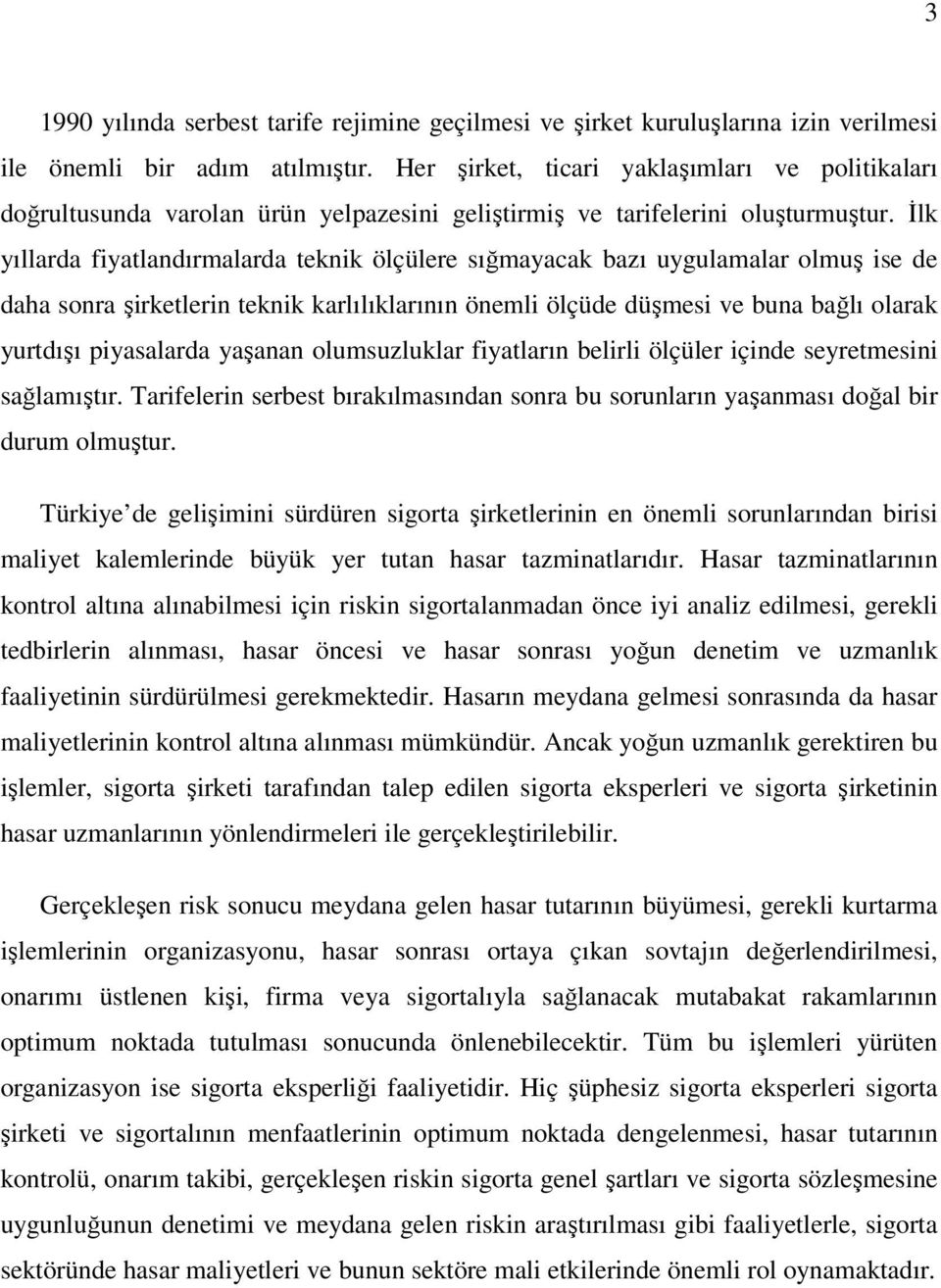 İlk yıllarda fiyatlandırmalarda teknik ölçülere sığmayacak bazı uygulamalar olmuş ise de daha sonra şirketlerin teknik karlılıklarının önemli ölçüde düşmesi ve buna bağlı olarak yurtdışı piyasalarda