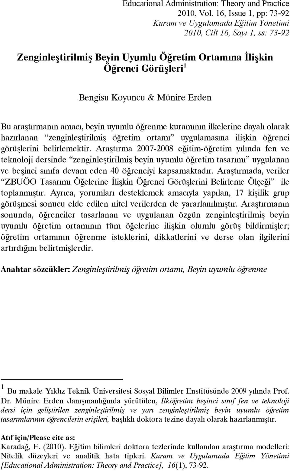 Bu araştırmanın amacı, beyin uyumlu öğrenme kuramının ilkelerine dayalı olarak hazırlanan zenginleştirilmiş öğretim ortamı uygulamasına ilişkin öğrenci görüşlerini belirlemektir.