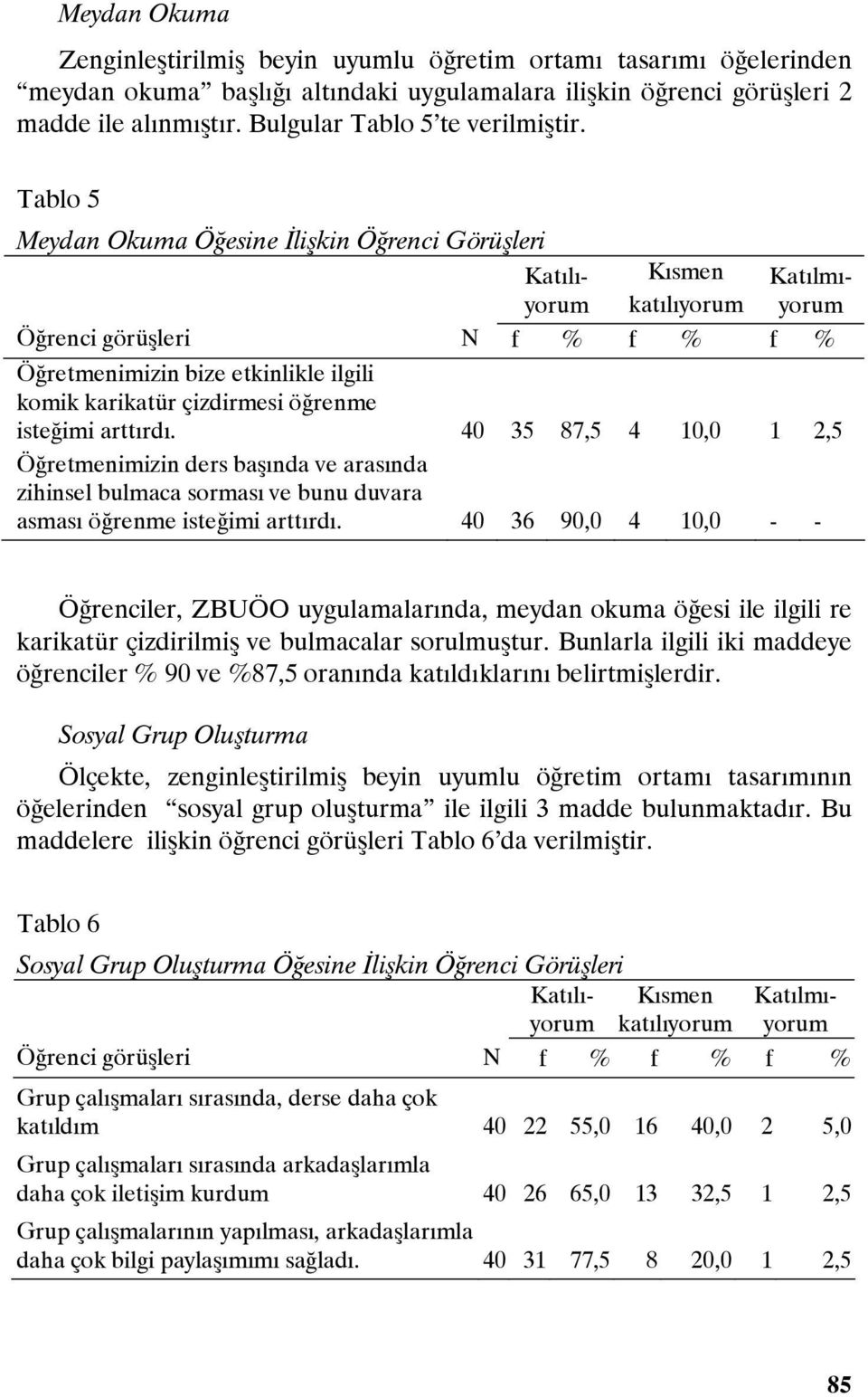 Tablo 5 Meydan Okuma Öğesine İlişkin Öğrenci Görüşleri Kısmen katılıyorum Öğrenci görüşleri N f % f % f % Öğretmenimizin bize etkinlikle ilgili komik karikatür çizdirmesi öğrenme isteğimi arttırdı.