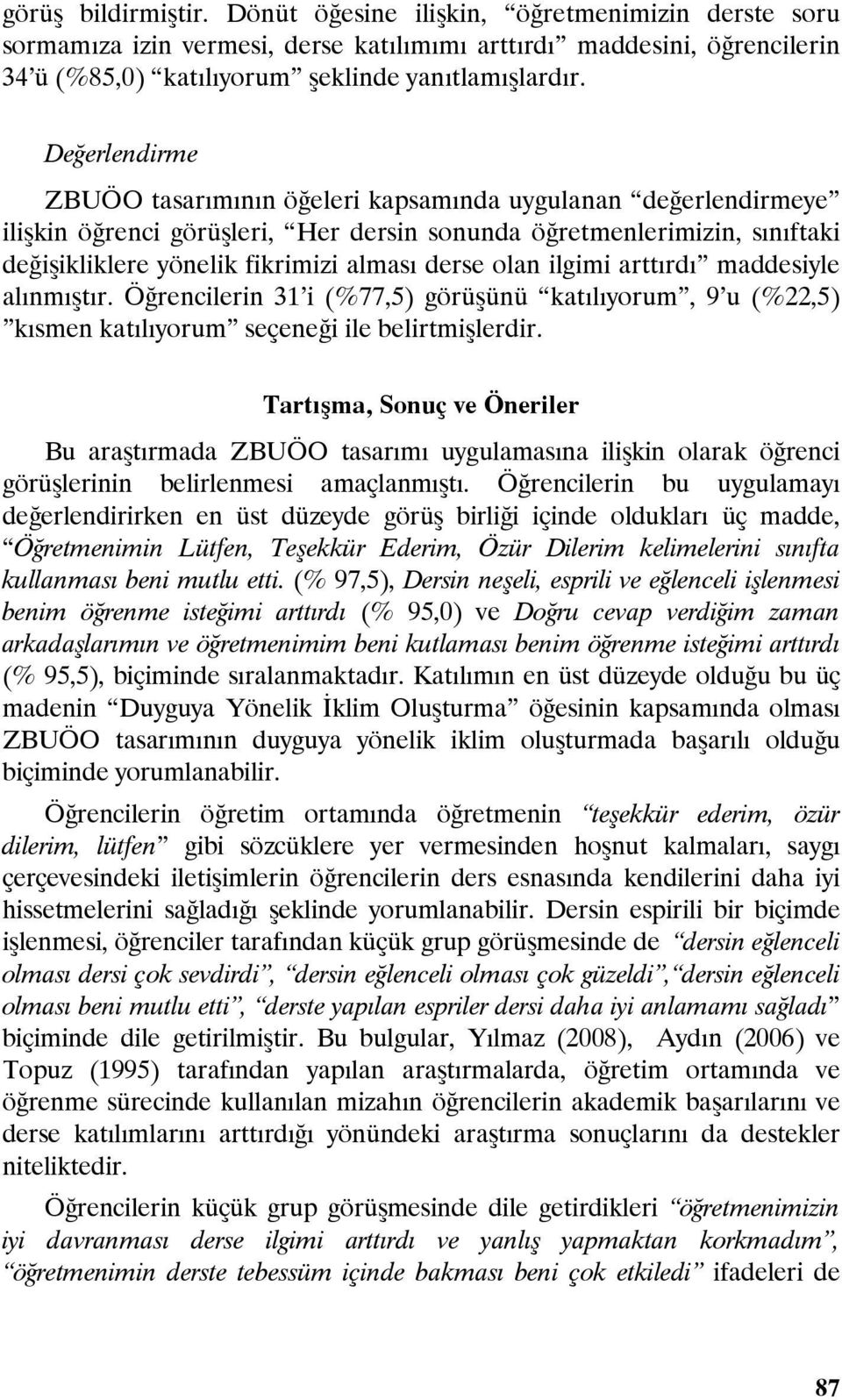 olan ilgimi arttırdı maddesiyle alınmıştır. Öğrencilerin 31 i (%77,5) görüşünü katılıyorum, 9 u (%22,5) kısmen katılıyorum seçeneği ile belirtmişlerdir.