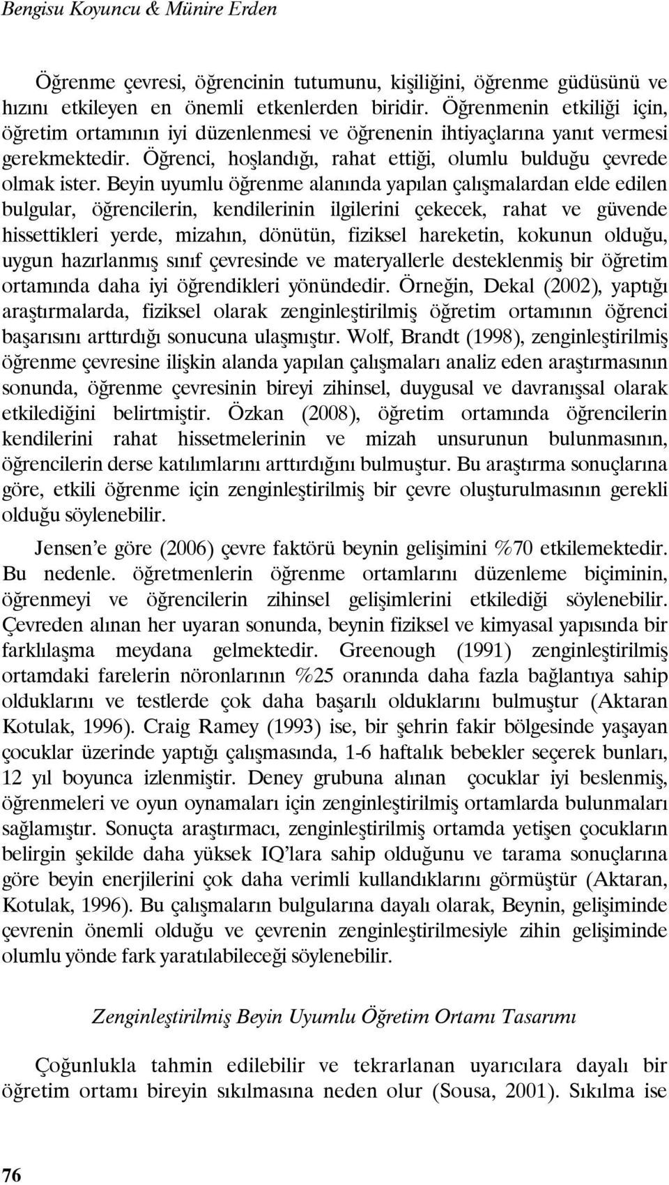 Beyin uyumlu öğrenme alanında yapılan çalışmalardan elde edilen bulgular, öğrencilerin, kendilerinin ilgilerini çekecek, rahat ve güvende hissettikleri yerde, mizahın, dönütün, fiziksel hareketin,