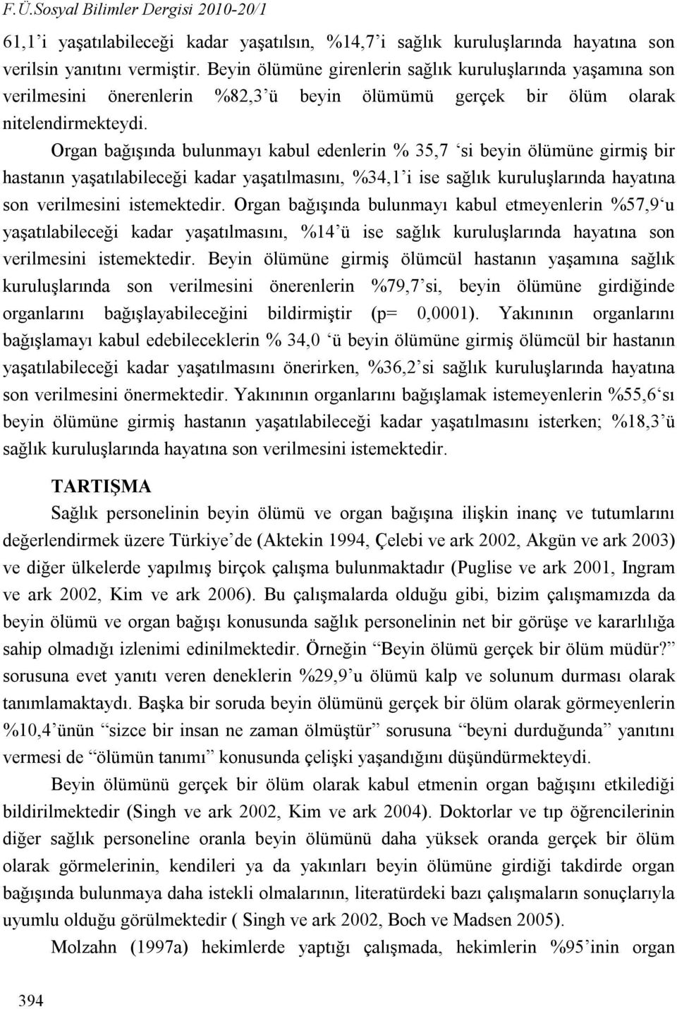 Organ bağışında bulunmayı kabul edenlerin % 35, si beyin ölümüne girmiş bir hastanın yaşatılabileceği kadar yaşatılmasını, %34,1 i ise sağlık kuruluşlarında hayatına son verilmesini istemektedir.