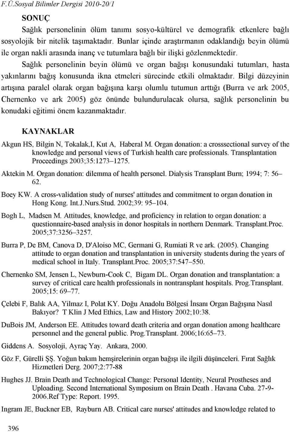 Sağlık personelinin beyin ölümü ve organ bağışı konusundaki tutumları, hasta yakınlarını bağış konusunda ikna etmeleri sürecinde etkili olmaktadır.