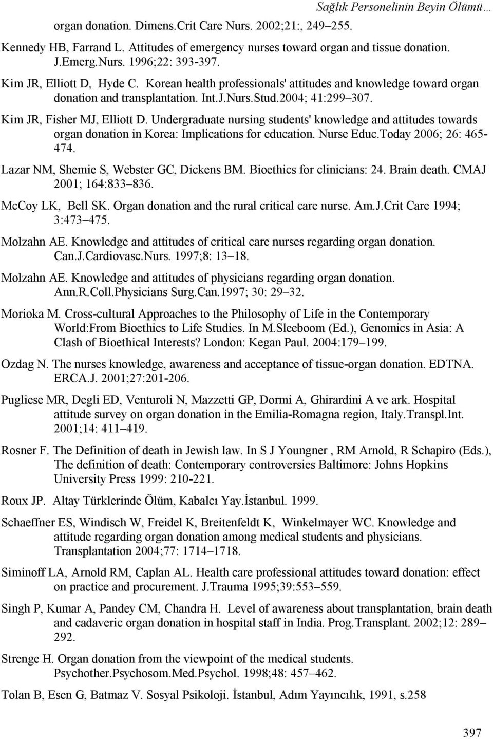 Undergraduate nursing students' knowledge and attitudes towards organ donation in Korea: Implications for education. Nurse Educ.Today 2006; 26: 465-44. Lazar NM, Shemie S, Webster GC, Dickens BM.