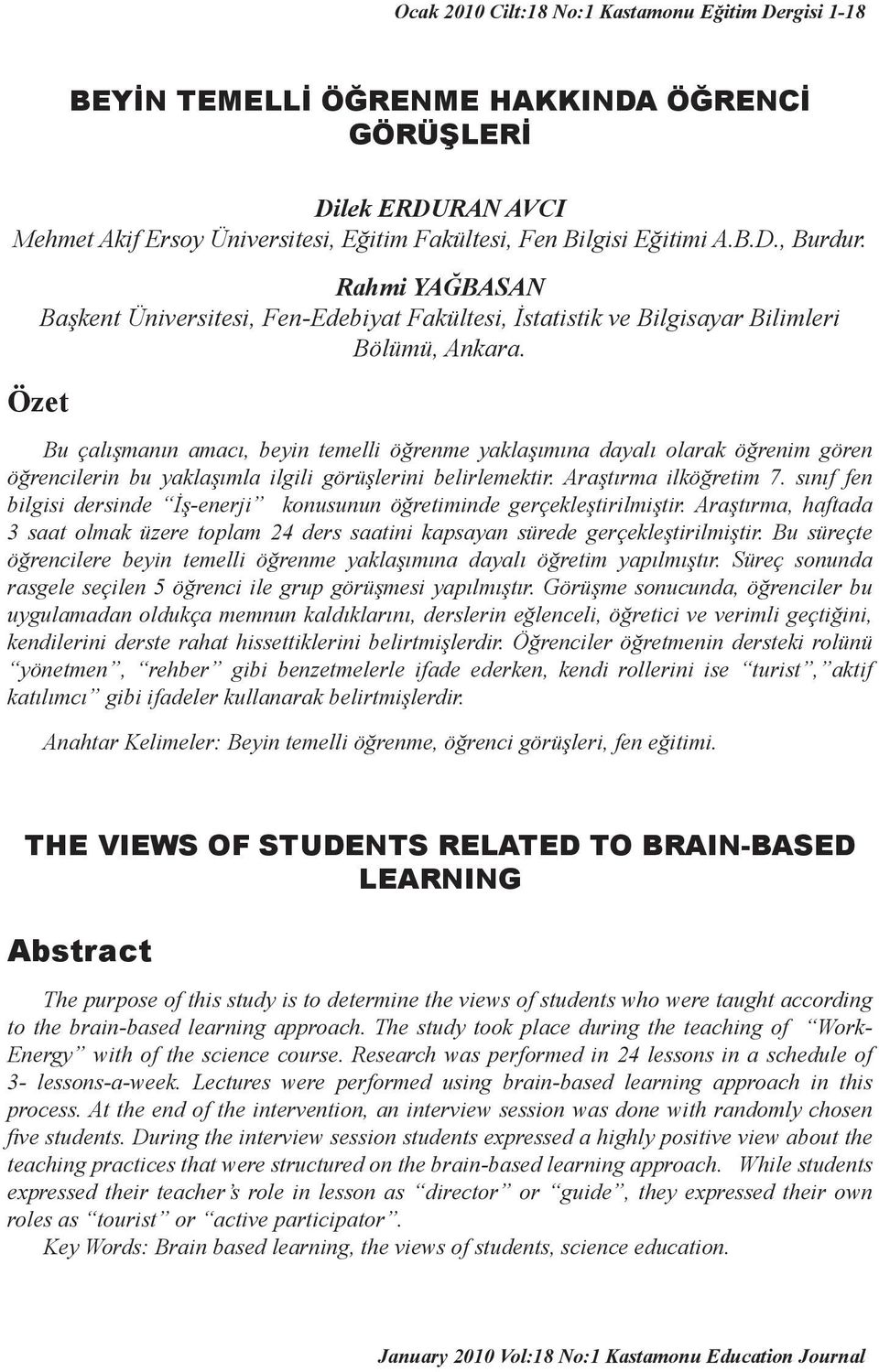 Özet Bu çalışmanın amacı, beyin temelli öğrenme yaklaşımına dayalı olarak öğrenim gören öğrencilerin bu yaklaşımla ilgili görüşlerini belirlemektir. Araştırma ilköğretim 7.