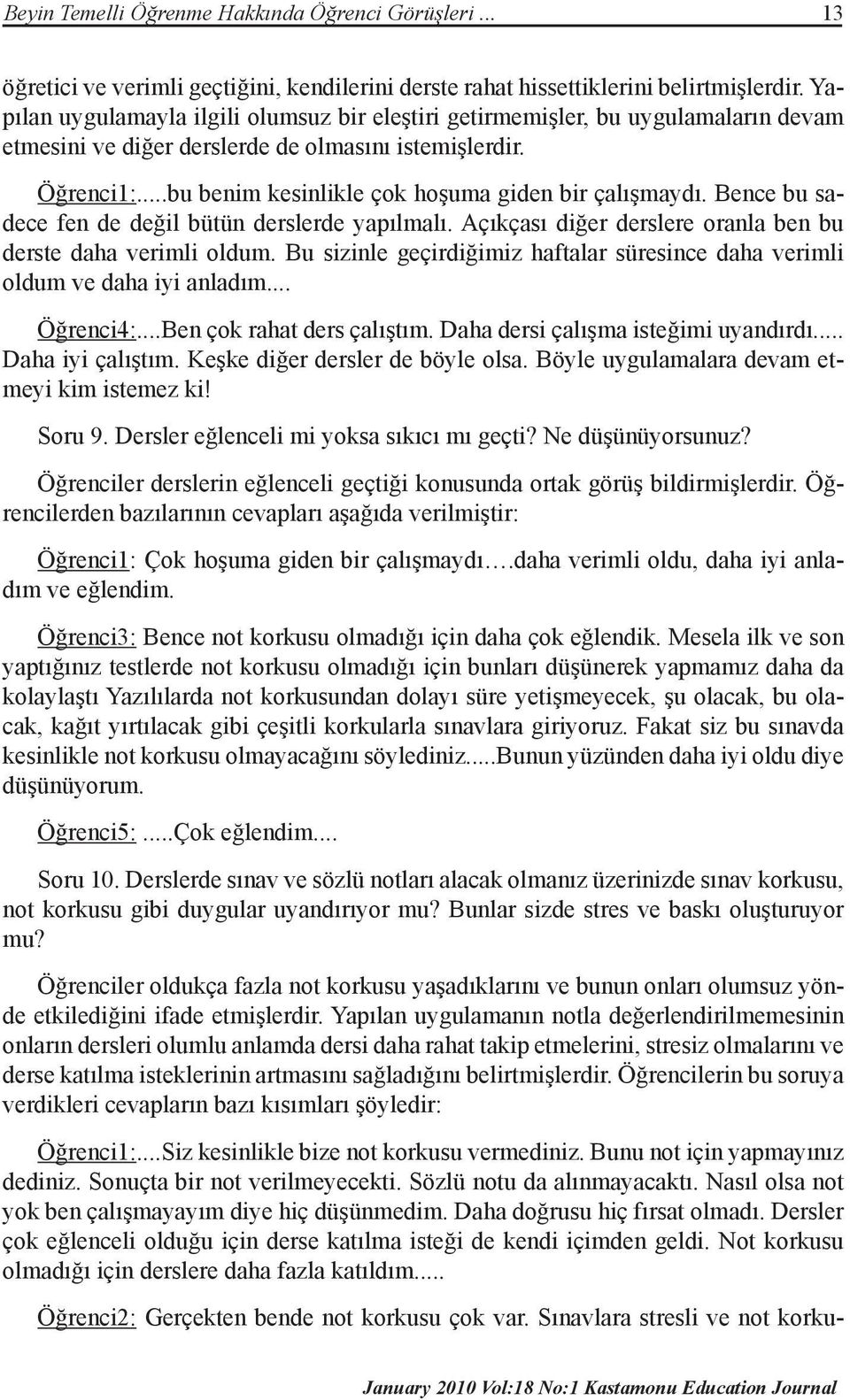 ..bu benim kesinlikle çok hoşuma giden bir çalışmaydı. Bence bu sadece fen de değil bütün derslerde yapılmalı. Açıkçası diğer derslere oranla ben bu derste daha verimli oldum.