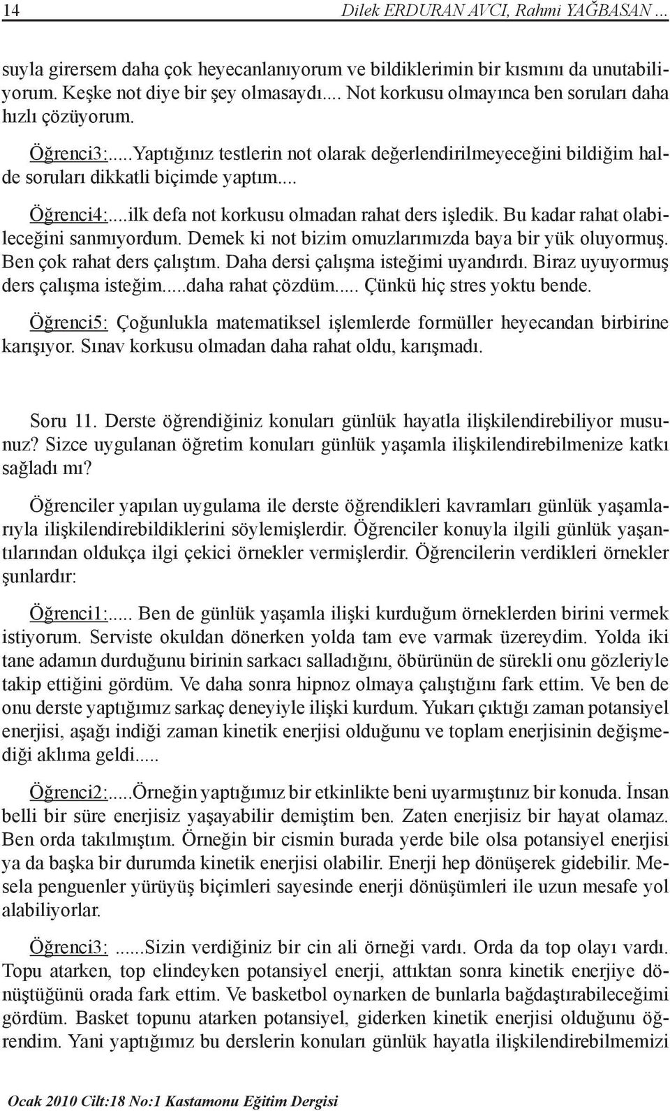 ..ilk defa not korkusu olmadan rahat ders işledik. Bu kadar rahat olabileceğini sanmıyordum. Demek ki not bizim omuzlarımızda baya bir yük oluyormuş. Ben çok rahat ders çalıştım.