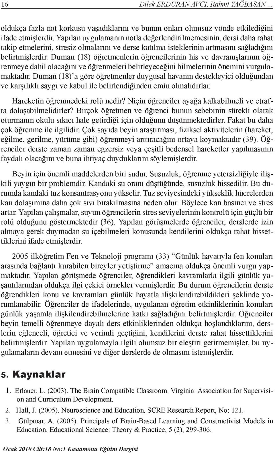 Duman (18) öğretmenlerin öğrencilerinin his ve davranışlarının öğrenmeye dahil olacağını ve öğrenmeleri belirleyeceğini bilmelerinin önemini vurgulamaktadır.