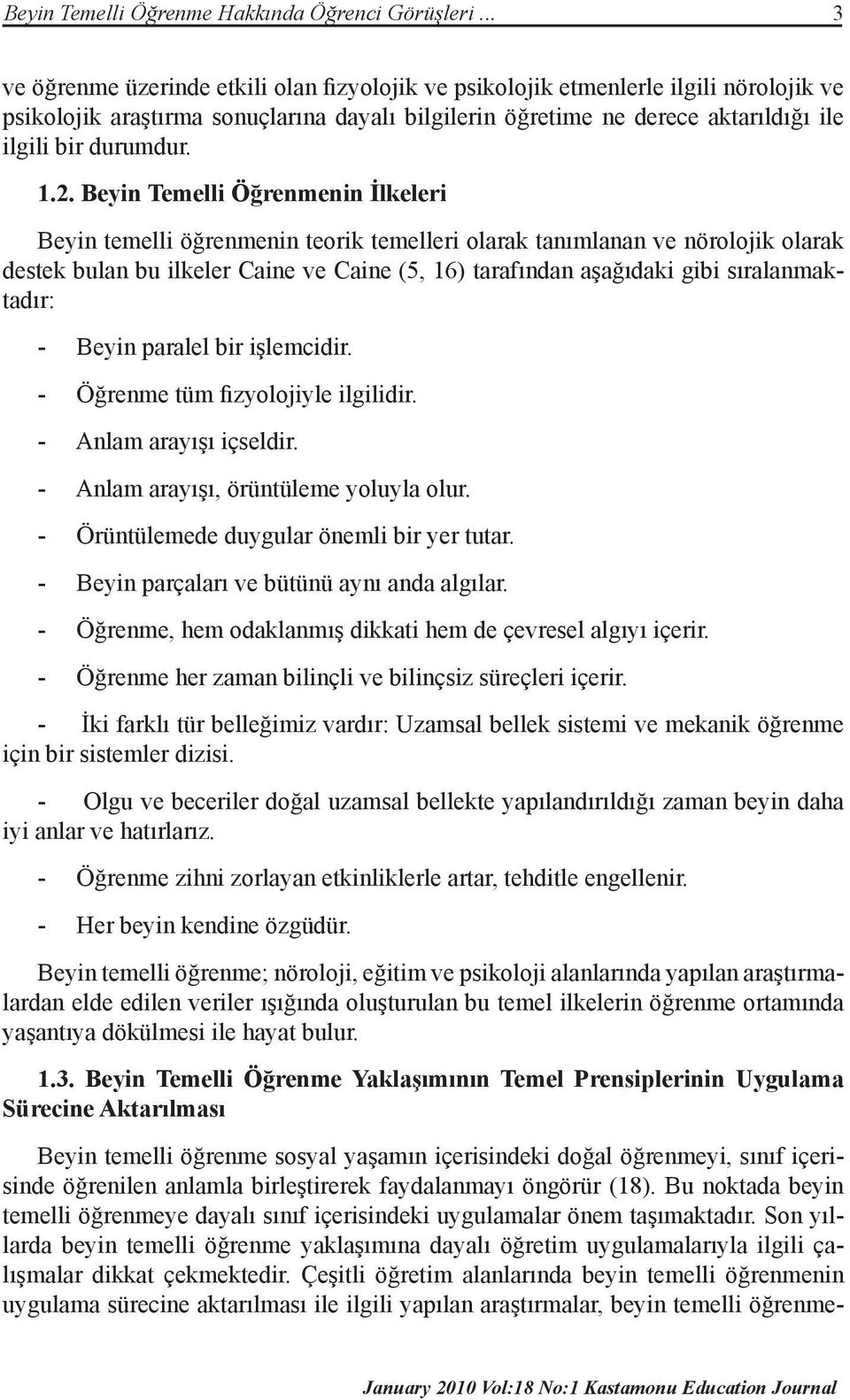 1.2. Beyin Temelli Öğrenmenin İlkeleri Beyin temelli öğrenmenin teorik temelleri olarak tanımlanan ve nörolojik olarak destek bulan bu ilkeler Caine ve Caine (5, 16) tarafından aşağıdaki gibi