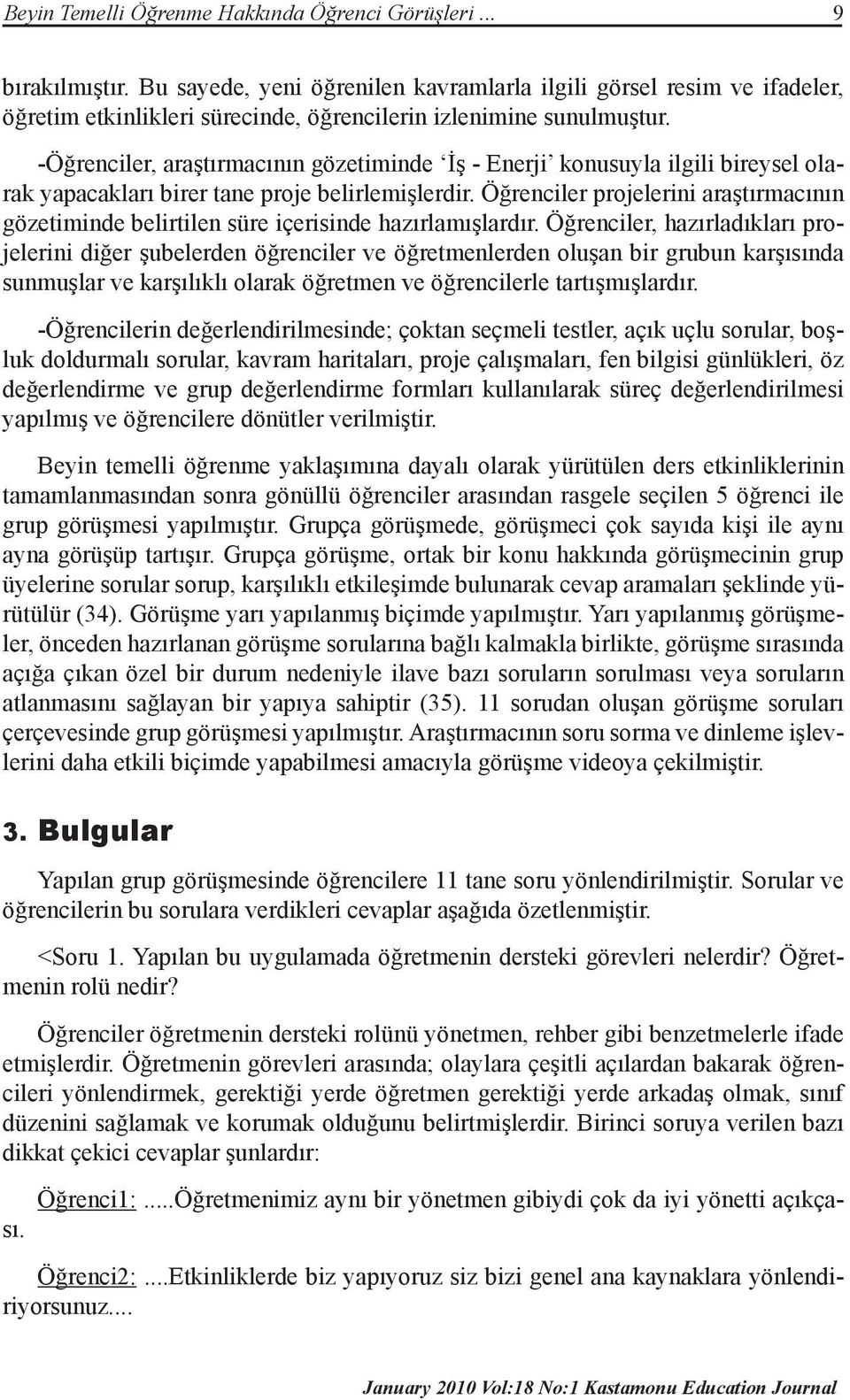 -Öğrenciler, araştırmacının gözetiminde İş - Enerji konusuyla ilgili bireysel olarak yapacakları birer tane proje belirlemişlerdir.