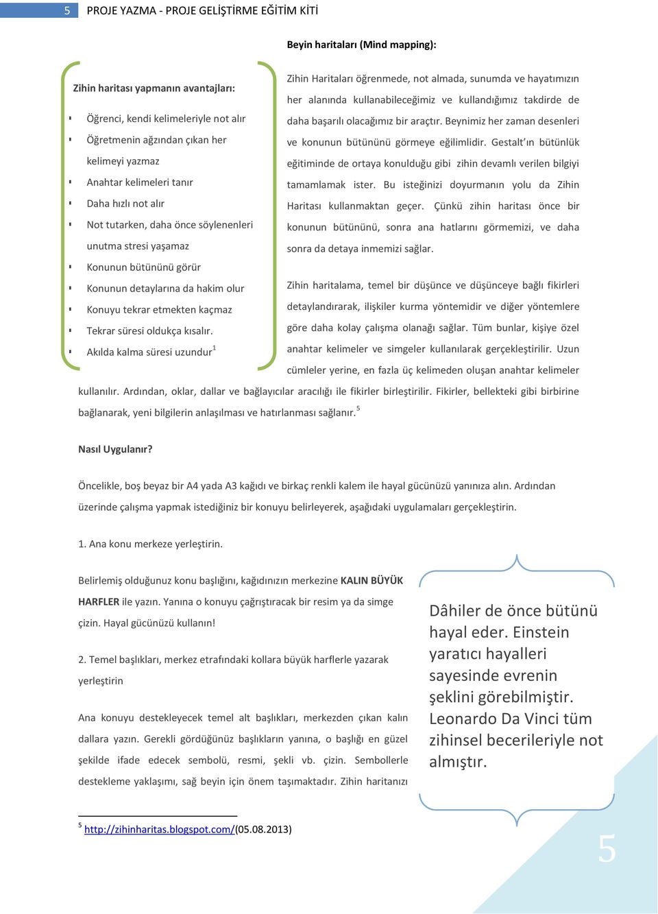 alanında kullanabileceğimiz ve kullandığımız takdirde de daha başarılı olacağımız bir araçtır. Beynimiz her zaman desenleri ve konunun bütününü görmeye eğilimlidir.