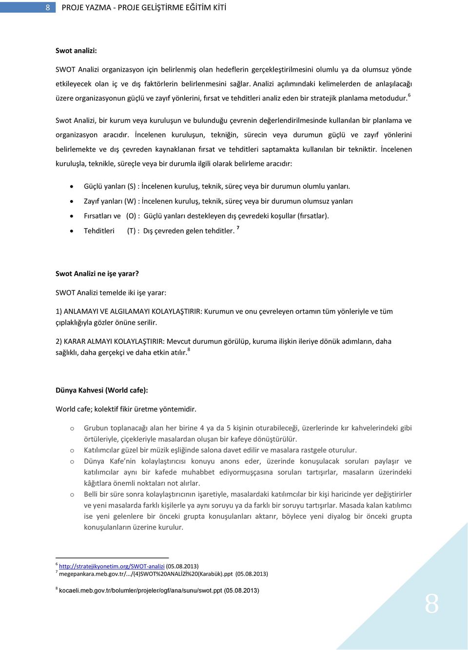 6 Swot Analizi, bir kurum veya kuruluşun ve bulunduğu çevrenin değerlendirilmesinde kullanılan bir planlama ve organizasyon aracıdır.