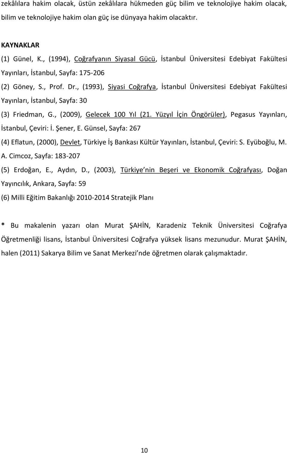 , (1993), Siyasi Coğrafya, İstanbul Üniversitesi Edebiyat Fakültesi Yayınları, İstanbul, Sayfa: 30 (3) Friedman, G., (2009), Gelecek 100 Yıl (21.