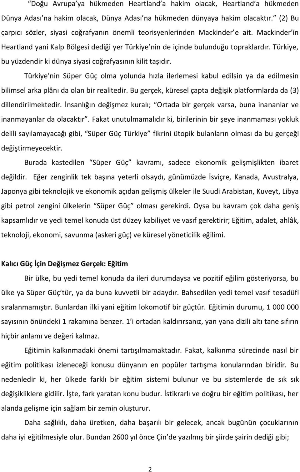 Türkiye, bu yüzdendir ki dünya siyasi coğrafyasının kilit taşıdır. Türkiye nin Süper Güç olma yolunda hızla ilerlemesi kabul edilsin ya da edilmesin bilimsel arka plânı da olan bir realitedir.