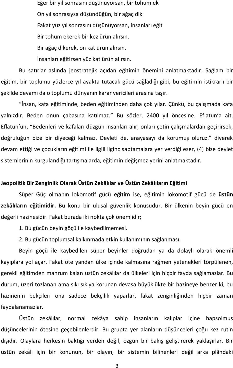 Sağlam bir eğitim, bir toplumu yüzlerce yıl ayakta tutacak gücü sağladığı gibi, bu eğitimin istikrarlı bir şekilde devamı da o toplumu dünyanın karar vericileri arasına taşır.