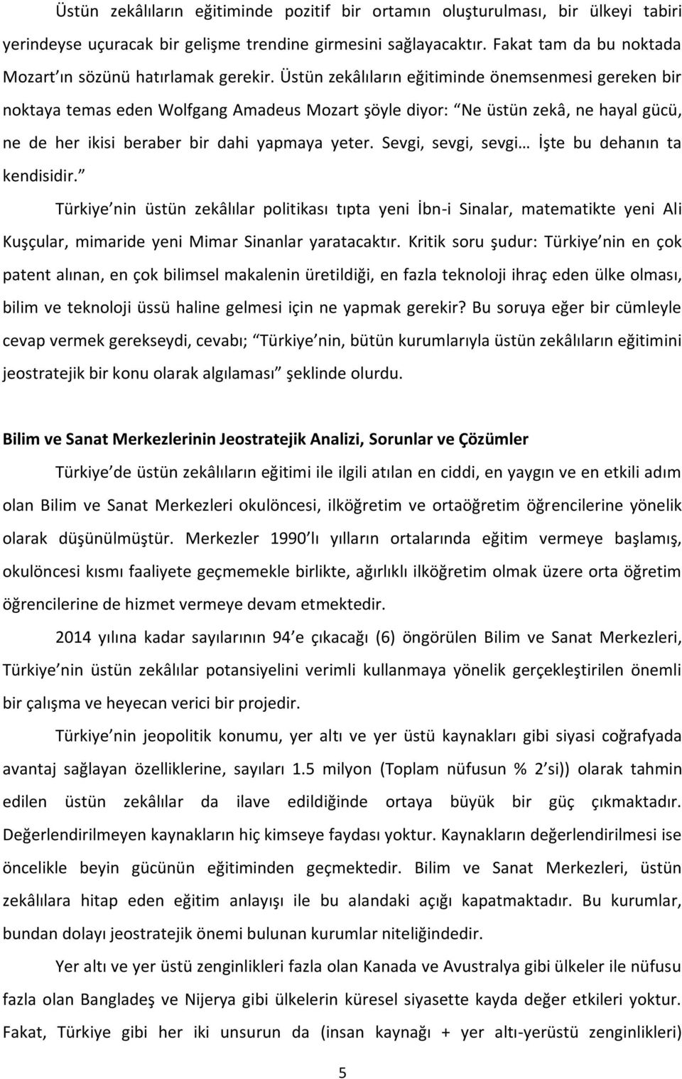 Üstün zekâlıların eğitiminde önemsenmesi gereken bir noktaya temas eden Wolfgang Amadeus Mozart şöyle diyor: Ne üstün zekâ, ne hayal gücü, ne de her ikisi beraber bir dahi yapmaya yeter.