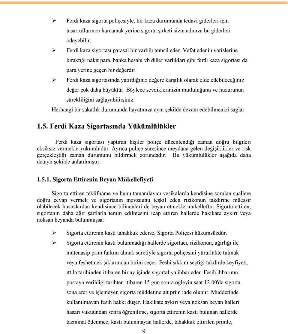 Ferdi kaza sigortasında yatırdığınız değere karģılık olarak elde edebileceğiniz değer çok daha büyüktür. Böylece sevdiklerinizin mutluluğunu ve huzurunun sürekliliğini sağlayabilirsiniz.