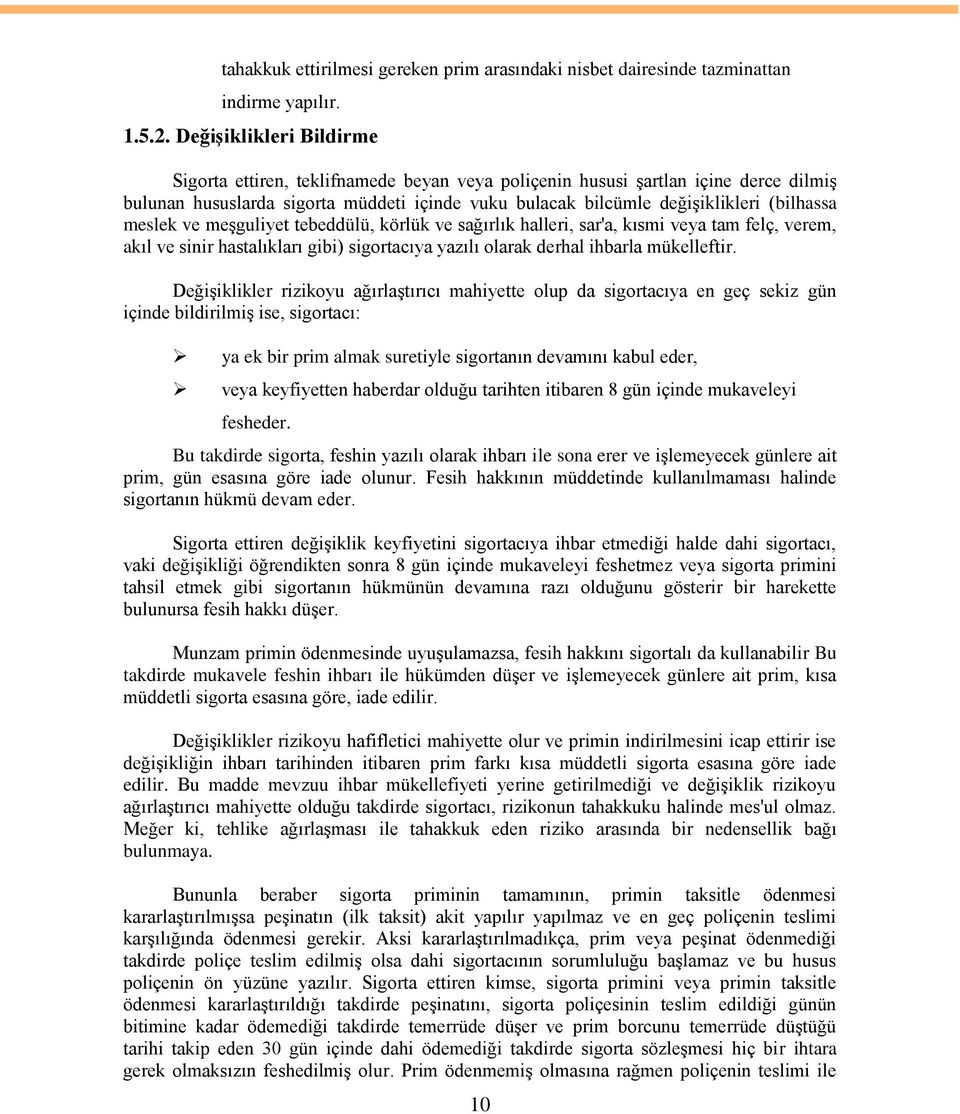 meslek ve meģguliyet tebeddülü, körlük ve sağırlık halleri, sar'a, kısmi veya tam felç, verem, akıl ve sinir hastalıkları gibi) sigortacıya yazılı olarak derhal ihbarla mükelleftir.