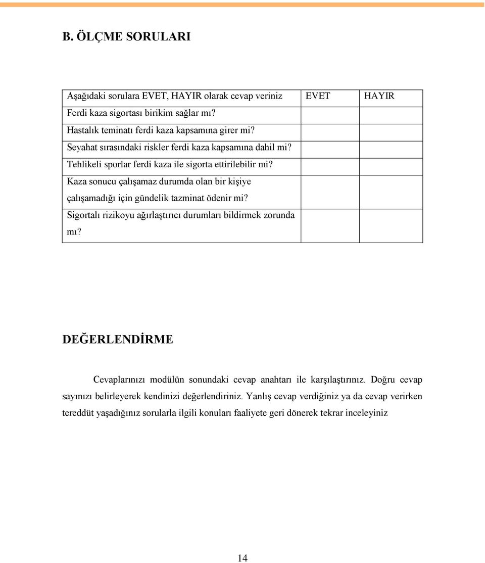 Kaza sonucu çalıģamaz durumda olan bir kiģiye çalıģamadığı için gündelik tazminat ödenir mi? Sigortalı rizikoyu ağırlaģtırıcı durumları bildirmek zorunda mı?