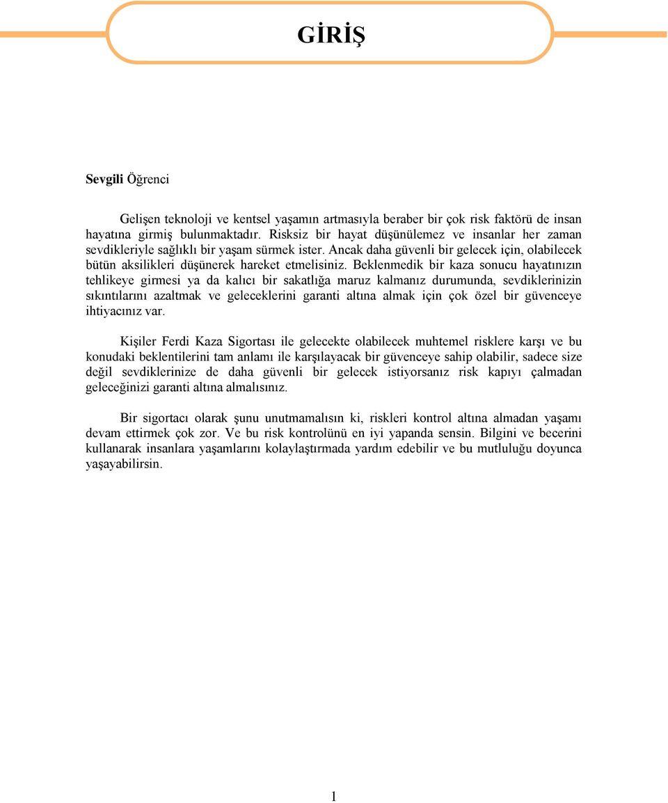 Beklenmedik bir kaza sonucu hayatınızın tehlikeye girmesi ya da kalıcı bir sakatlığa maruz kalmanız durumunda, sevdiklerinizin sıkıntılarını azaltmak ve geleceklerini garanti altına almak için çok