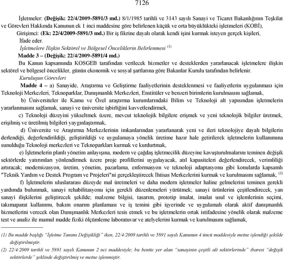 (Ek: 22/4/2009-5891/3 md.) Bir iş fikrine dayalı olarak kendi işini kurmak isteyen gerçek kişileri, İfade eder.